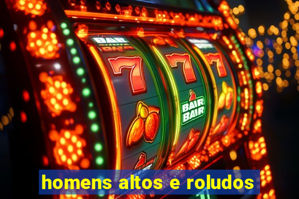 homens altos e roludos